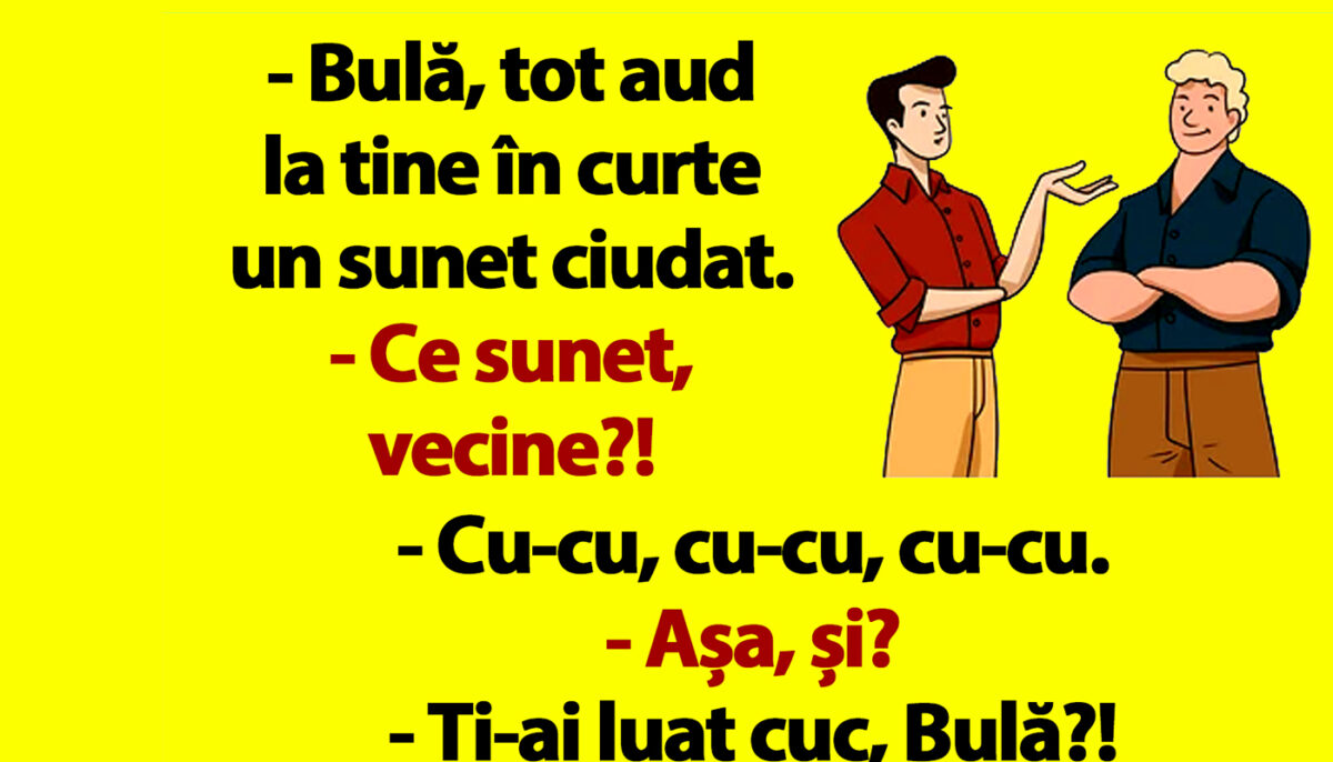 BANC | Bulă, tot aud la tine în curte un sunet ciudat