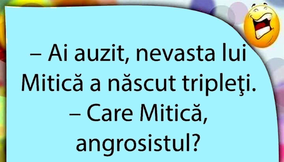 BANCUL ZILEI | Nevasta lui Mitică angrosistul a născut tripleți