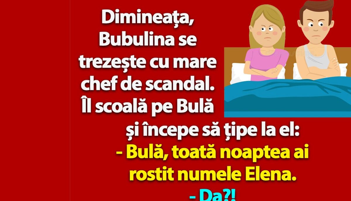 BANC | „Bulă, toată noaptea ai rostit numele Elena. Cine e?”