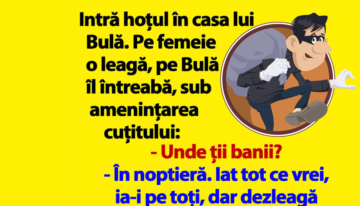 BANC | Intră hoțul în casa lui Bulă: „Unde ții banii?”