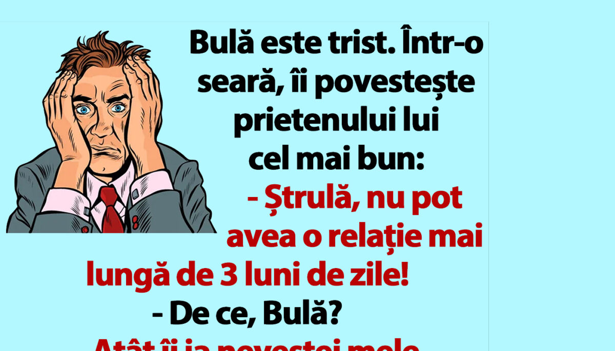 BANC | Bulă e trist: „Nu pot avea o relație mai lungă de 3 luni”