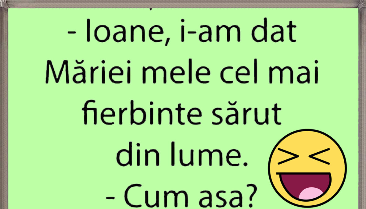 BANC | „Ioane, i-am dat Măriei mele cel mai fierbinte sărut din lume”