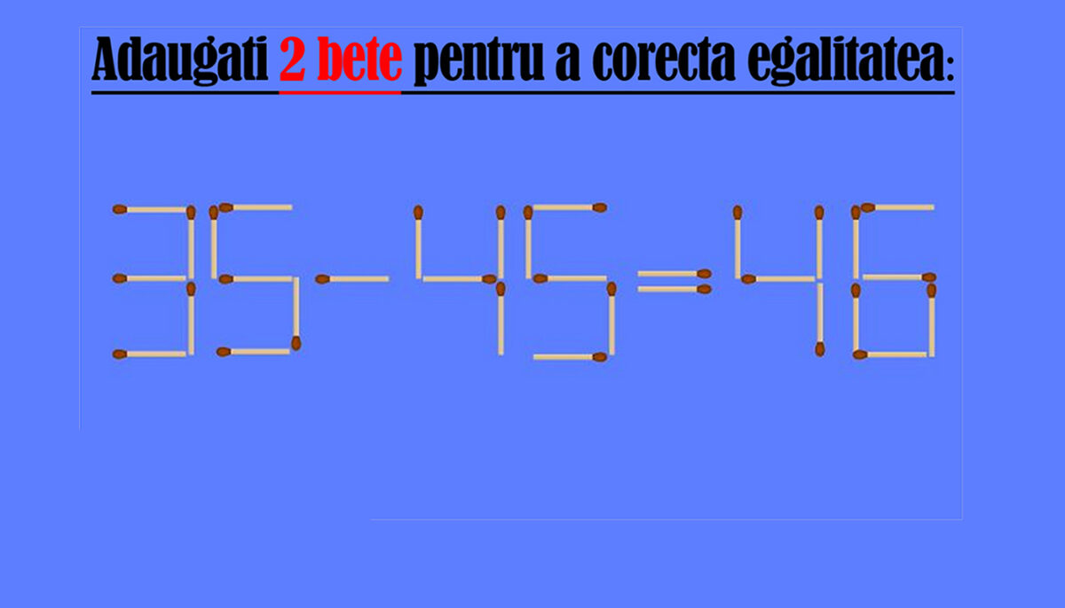 Test de inteligență | Adăugați 2 bețe de chibrit pentru a corecta egalitatea 35-45=46