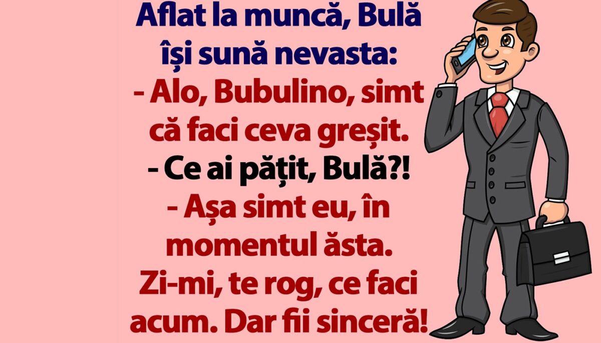 BANC | Bulă își sună nevasta: „Simt că faci ceva greșit”