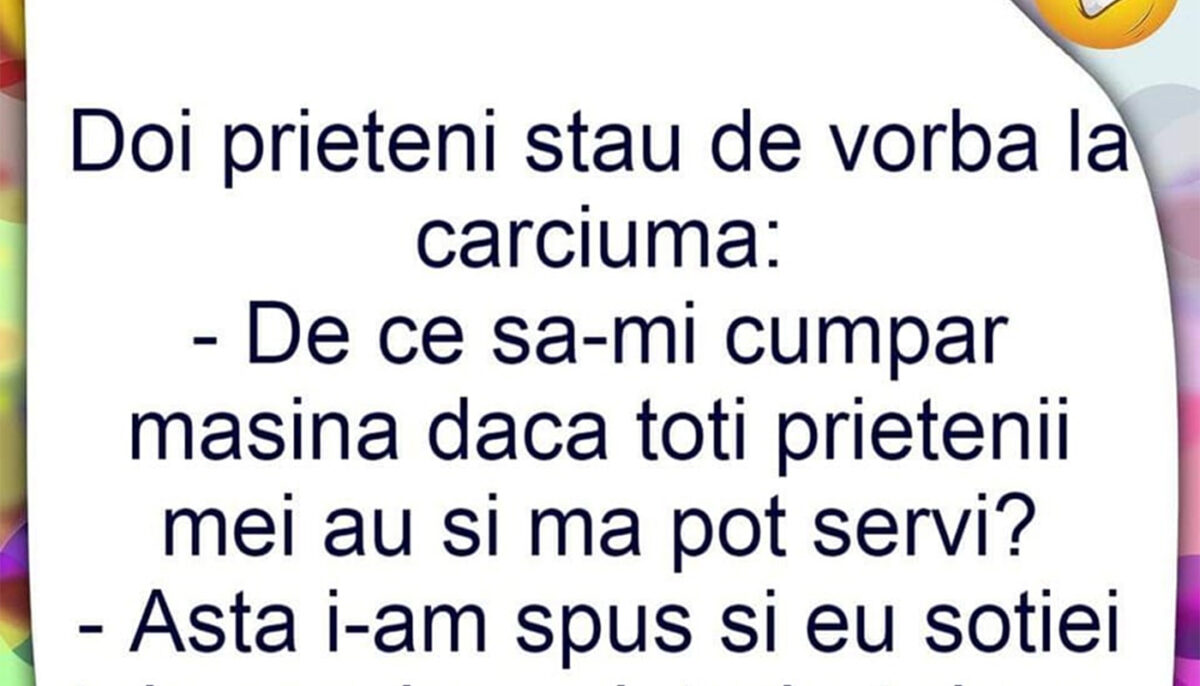 BANCUL ZILEI | „De ce să-mi cumpăr mașină, dacă toți prietenii mei au și mă pot servi?!”