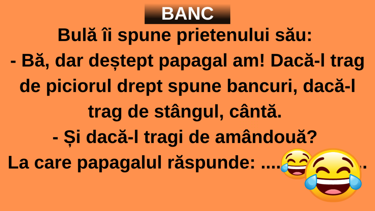 BANCUL ZILEI | Bulă: ”Am cel mai deștept papagal. Dacă-l trag de ambele picioare…”