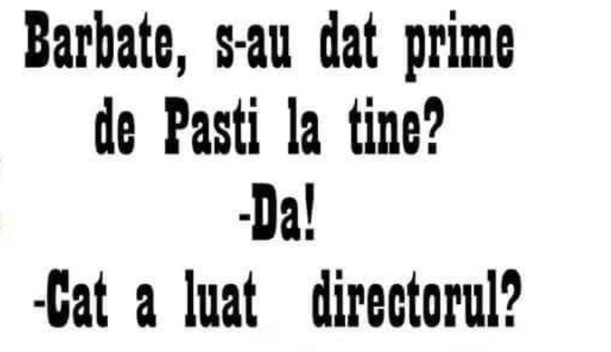 BANC | „Bărbate, s-au dat prime de Paști la tine?”