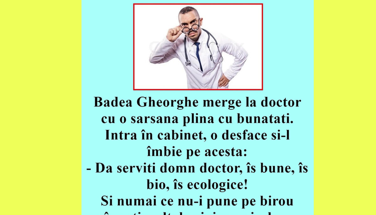 BANCUL ZILEI | Badea Gheorghe merge la doctor cu o sarsana plină cu bunătăți