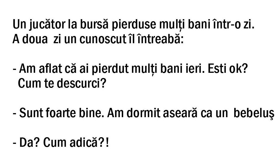 BANCUL ZILEI | „Am pierdut toți banii și dorm ca un copil”