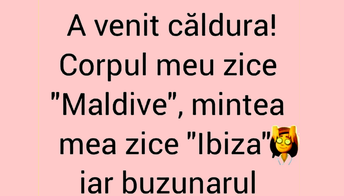 BANC | „Corpul meu zice ‘Maldive’, mintea zice ‘Ibiza’, dar buzunarul…”