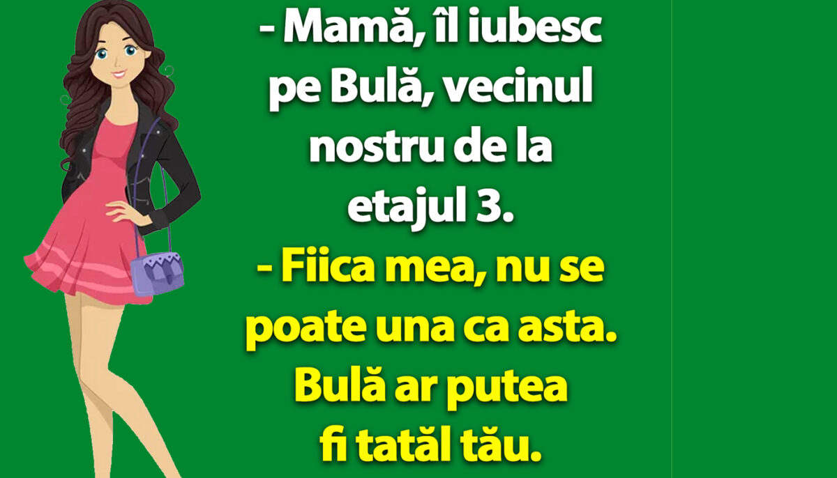 BANC | „Mamă, îl iubesc pe Bulă, vecinul nostru de la etajul 3”