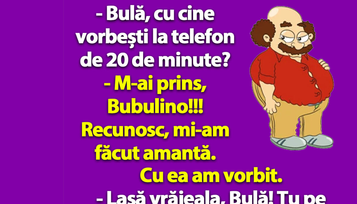 BANC | „Bulă, cu cine vorbești la telefon de 20 de minute?”