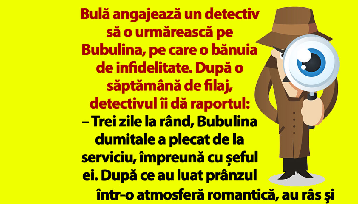 Bancul dimineții | Bulă angajează un detectiv să o urmărească pe Bubulina