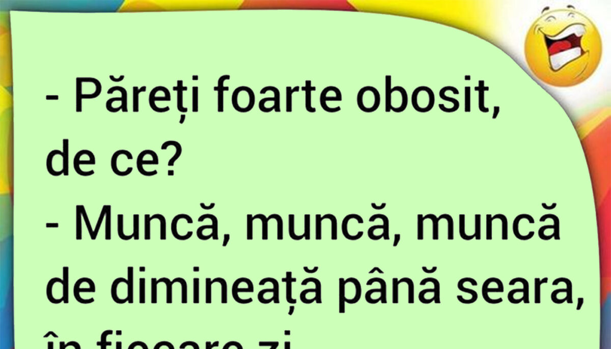 BANCUL ZILEI | „Păreți foarte obosit, de ce?”