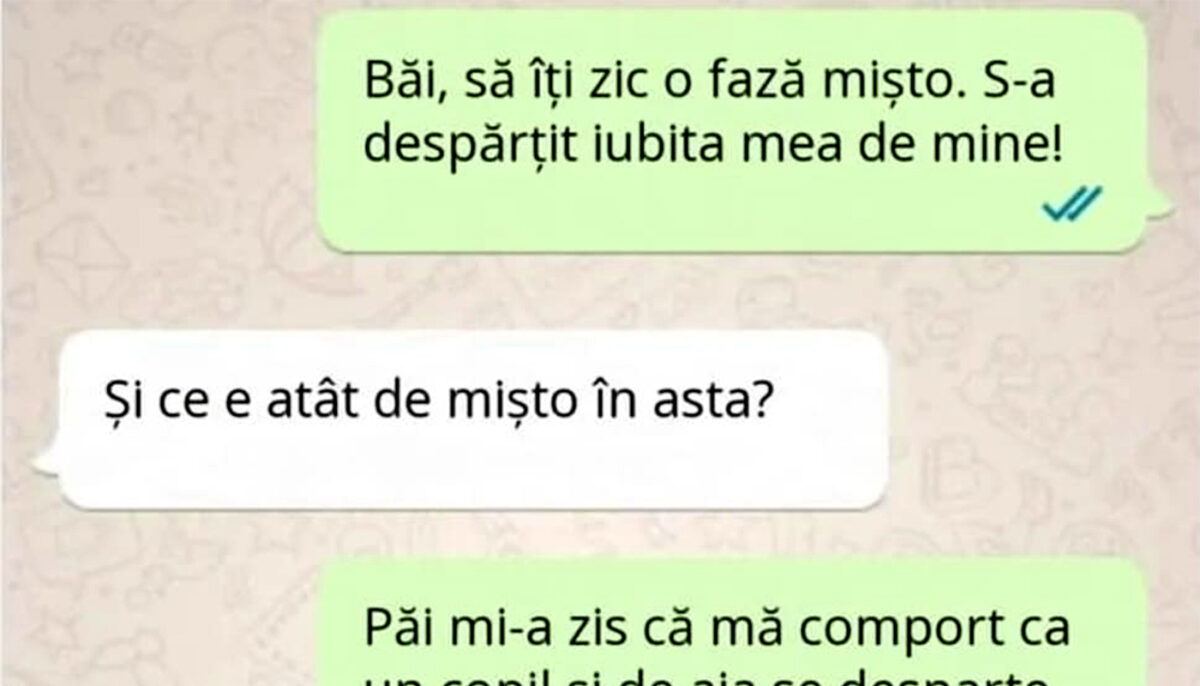 BANC | „Să îți zic o fază mișto. S-a despărțit iubita mea de mine”