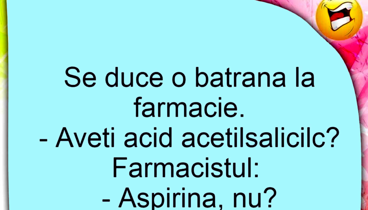 BANC| Se duce o pensionară la farmacie: „Aveți acid acetilisalicilic?”