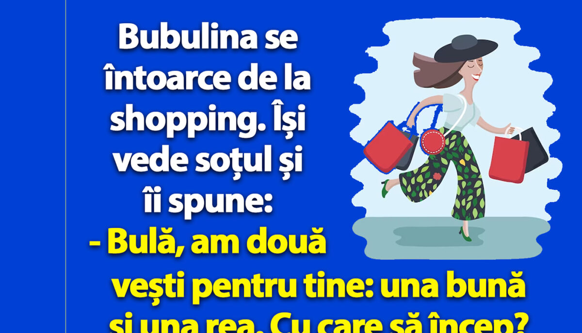 Bancul dimineții | Bubulina se întoarce de la shopping: „Bulă, am două vești pentru tine