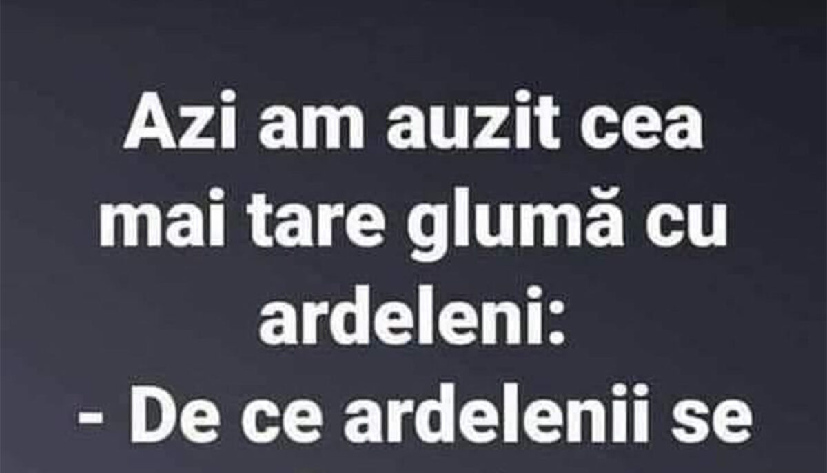 Bancul începutului de săptămână | Cea mai tare glumă cu ardeleni