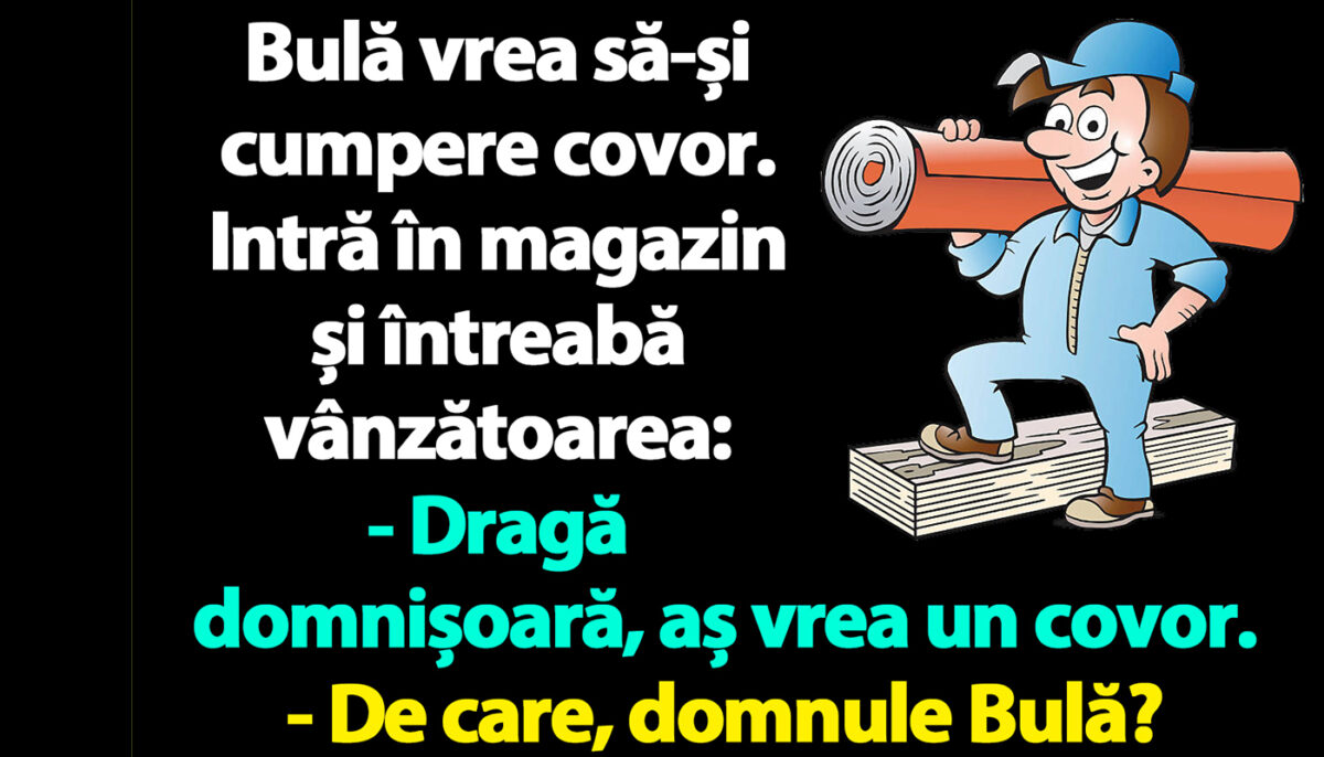 Bancul dimineții | Bulă vrea să-și cumpere covor