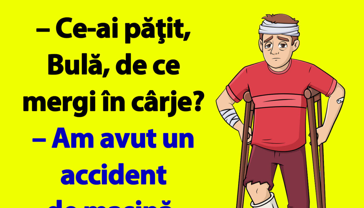 BANC | „Ce-ai păţit, Bulă, de ce mergi în cârje?”