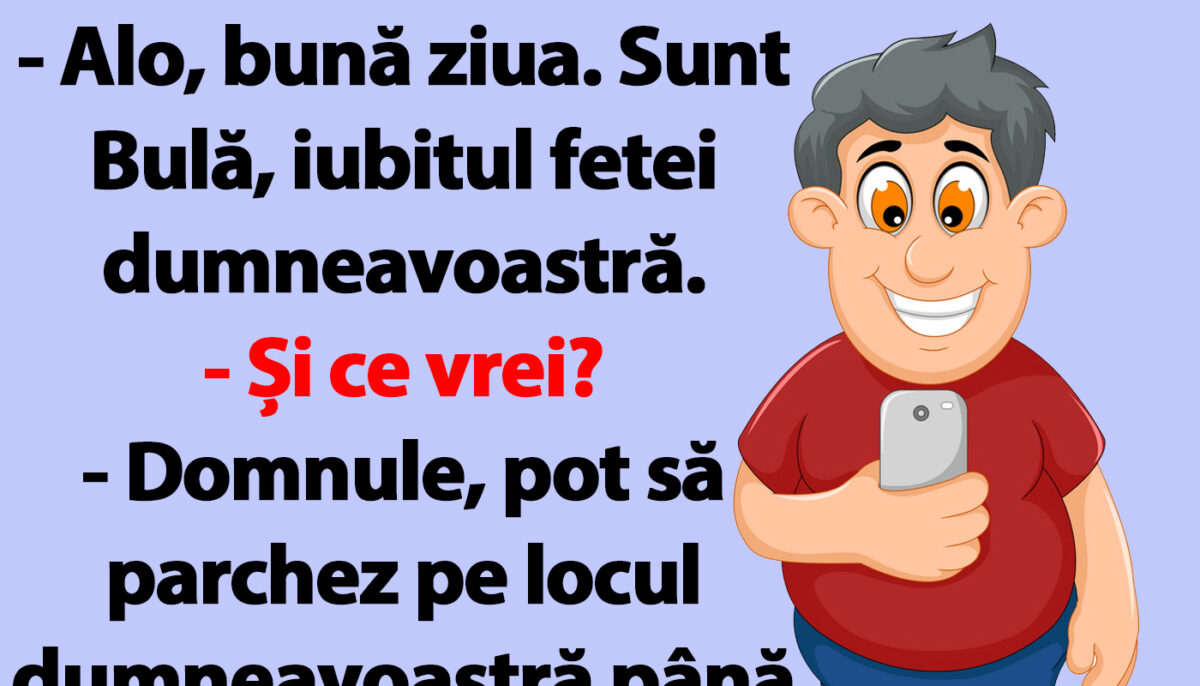 BANC | „Alo, bună ziua! Sunt Bulă, iubitul fetei dumneavoastră!”