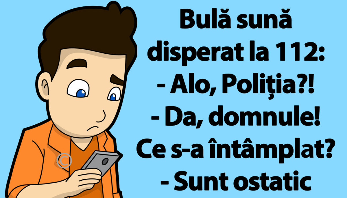 BANC | Bulă sună la 112: „Alo, Poliția?! Sunt ostatic”