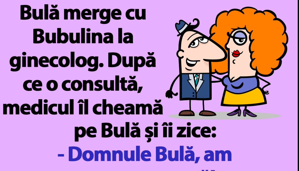 BANC | Bulă merge cu Bubulina la ginecolog: „Am o veste proastă!”