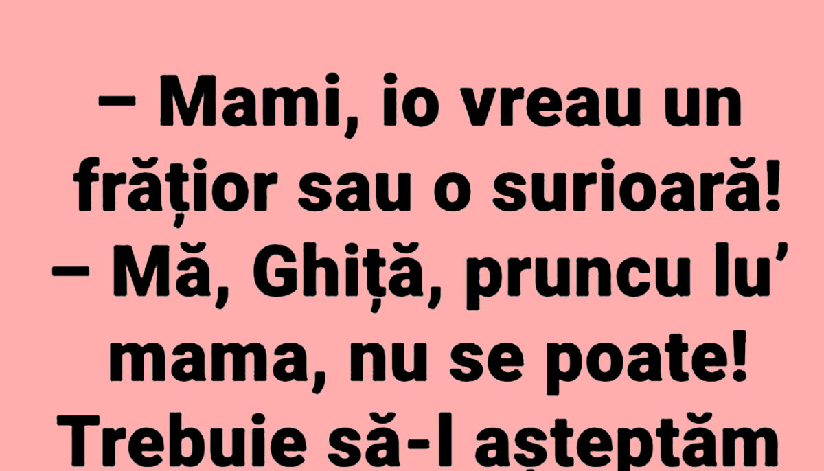 BANCUL ZILEI | „Mami, vreau un frățior sau o surioară!”