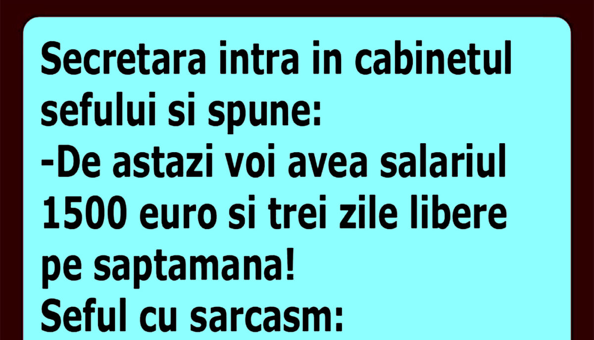 BANCUL ZILEI | „De azi voi avea salariul 1.500 de euro și 3 zile libere pe săptămână”