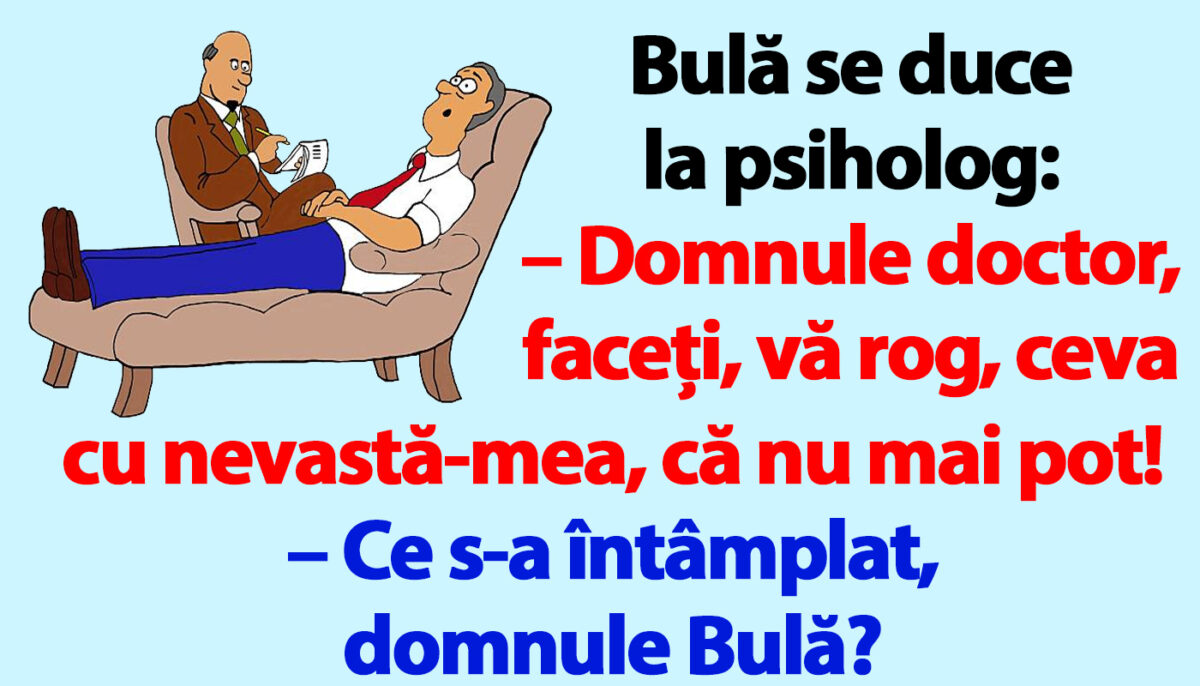 BANC | Bulă se duce la psiholog: „Faceți ceva cu nevastă-mea!”