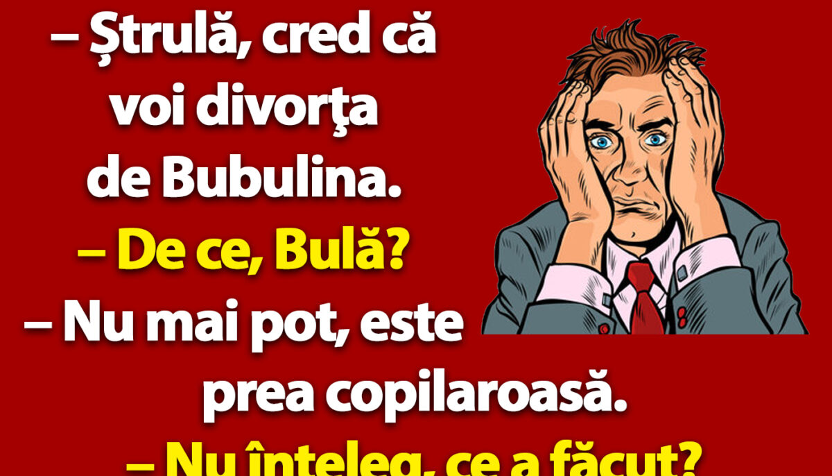 BANC | Bulă vrea să divorțeze de Bubulina: „E prea copilăroasă”