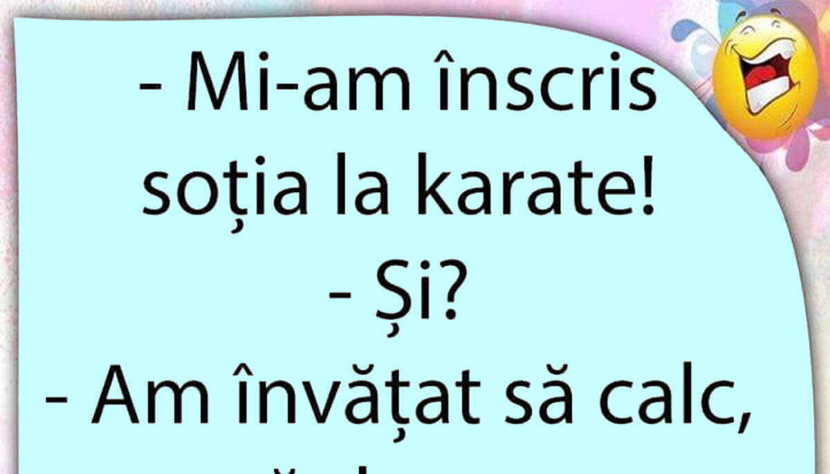 BANCUL ZILEI | „Mi-am înscris soția la karate!”