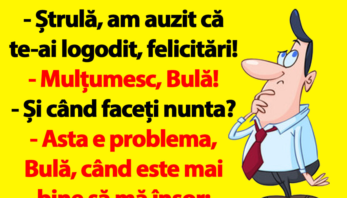 BANC | „Bulă, când e mai bine să mă însor: în iulie sau în august?”