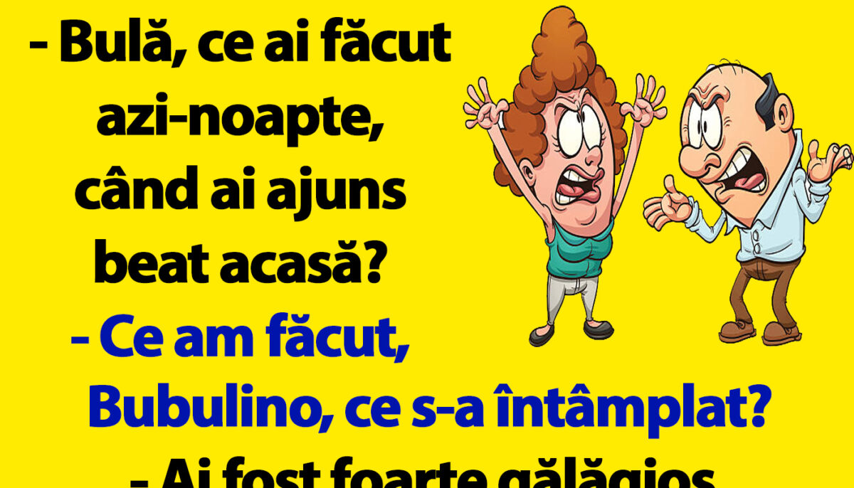 BANC | „Bulă, ce ai făcut azi-noapte, când ai ajuns beat acasă?”