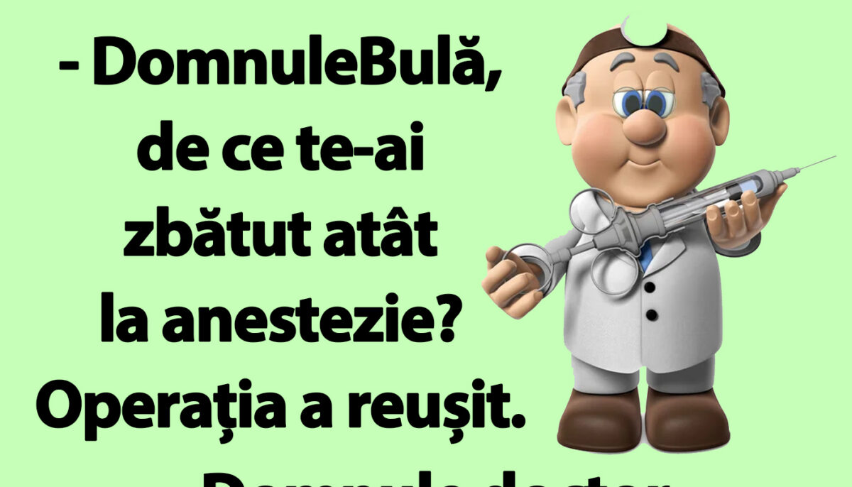 BANC | „Bulă, de ce te-ai zbătut atât la anestezie? Operația a reușit”