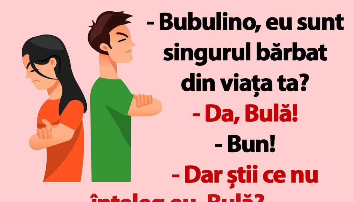 BANC | Dilema lui Bulă: „Bubulino, eu sunt singurul bărbat din viața ta?”