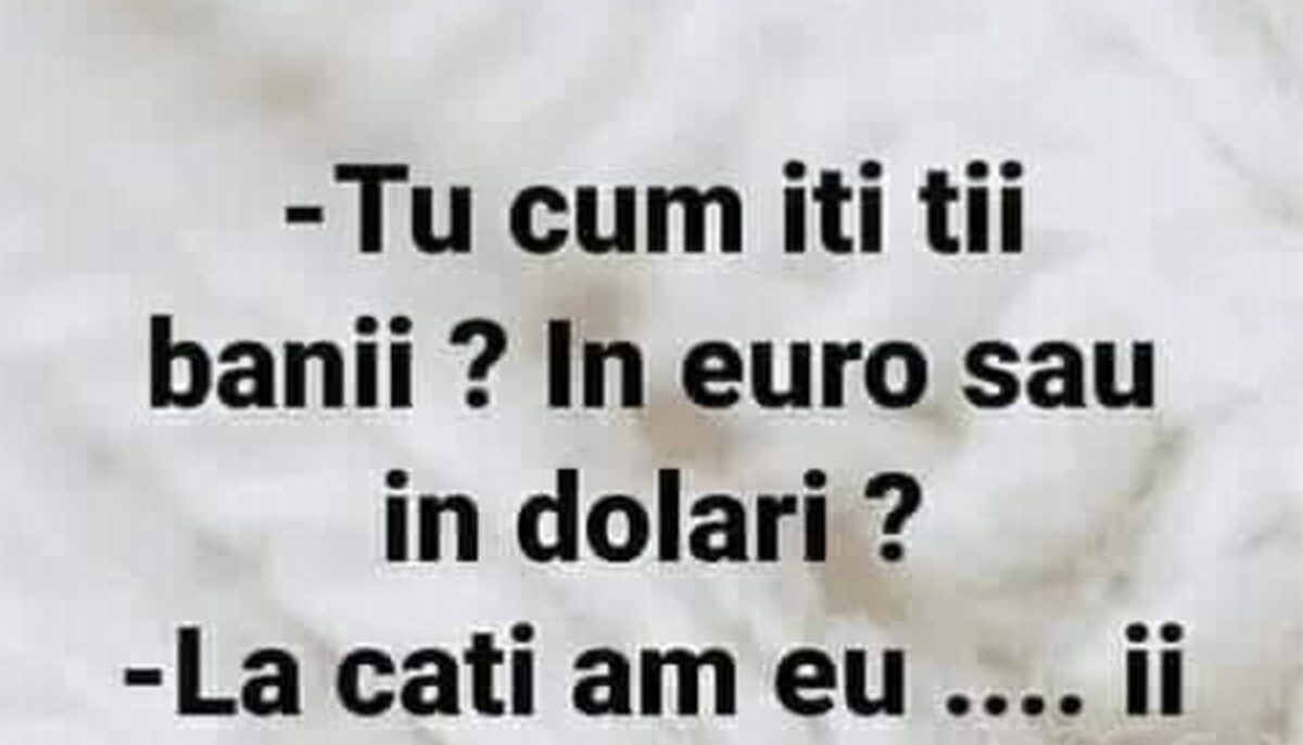 BANCUL ZILEI | „Tu cum îți ții banii: în euro sau în dolari?”