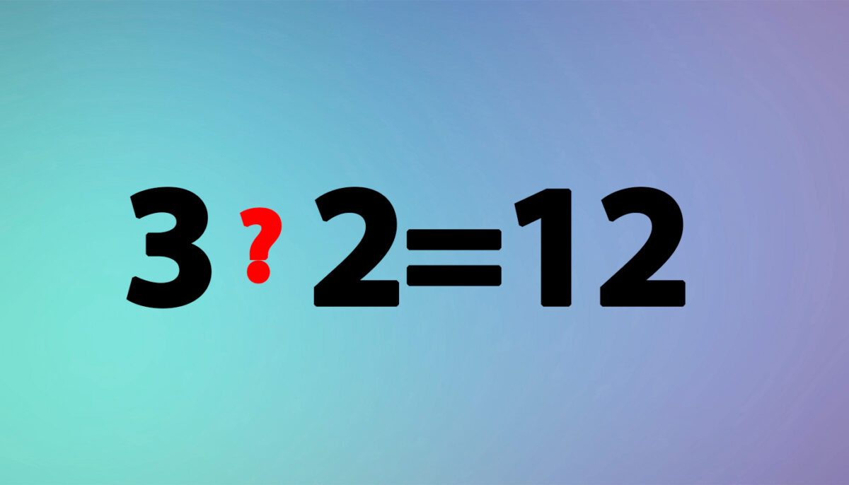 Test de inteligență | Puneți un semn matematic între 3 si 2 pentru ca rezultatul să fie 12