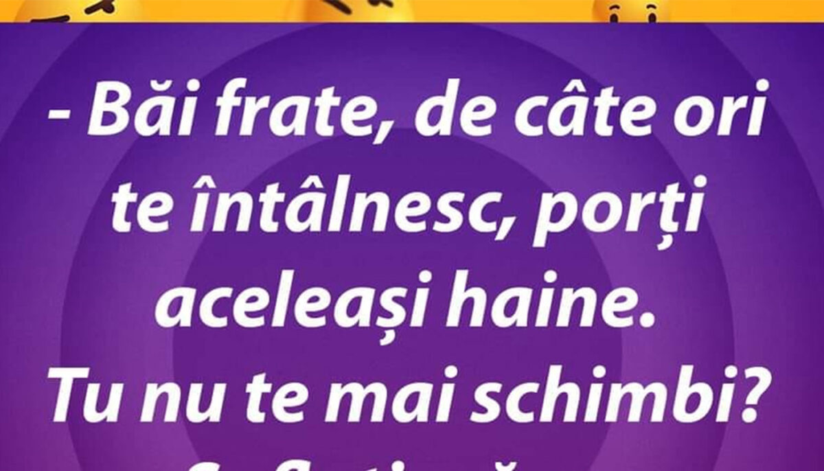 BANC | „Frate, de câte ori te întâlnesc, porți aceleași haine”