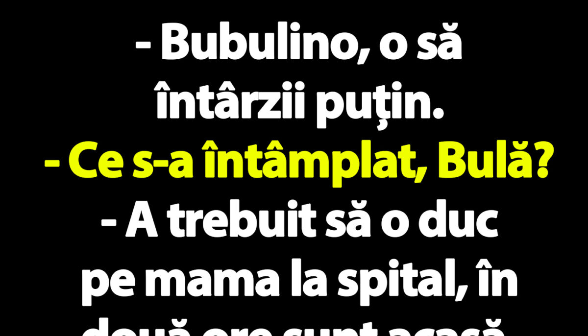 BANC | Bulă o sună pe Bubulina: „Iubito, o să întârzii două ore”