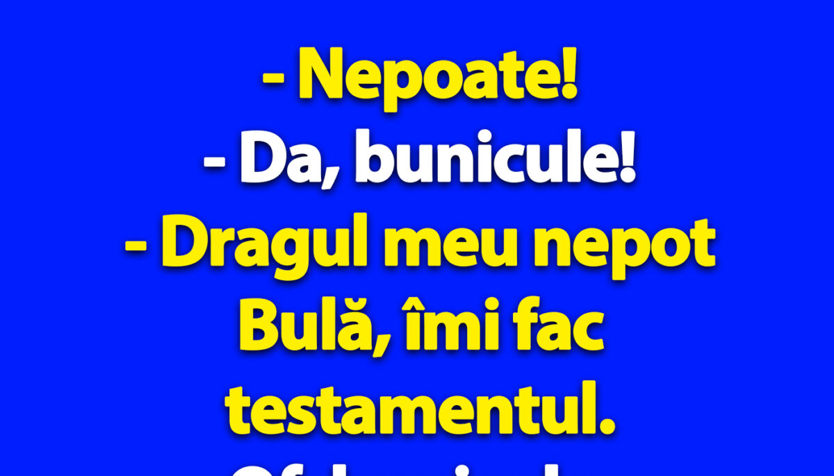 BANC | „Bulă, îmi fac testamentul”