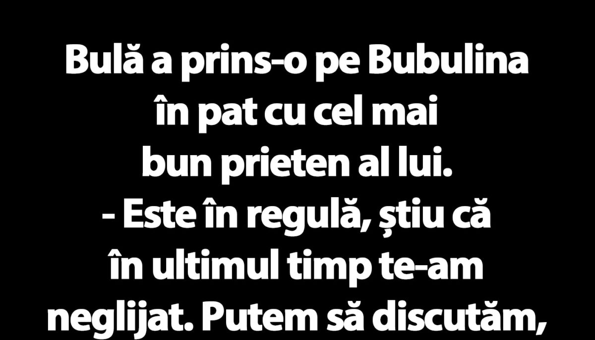 BANC | Bulă a prins-o pe Bubulina în pat cu cel mai bun prieten al lui