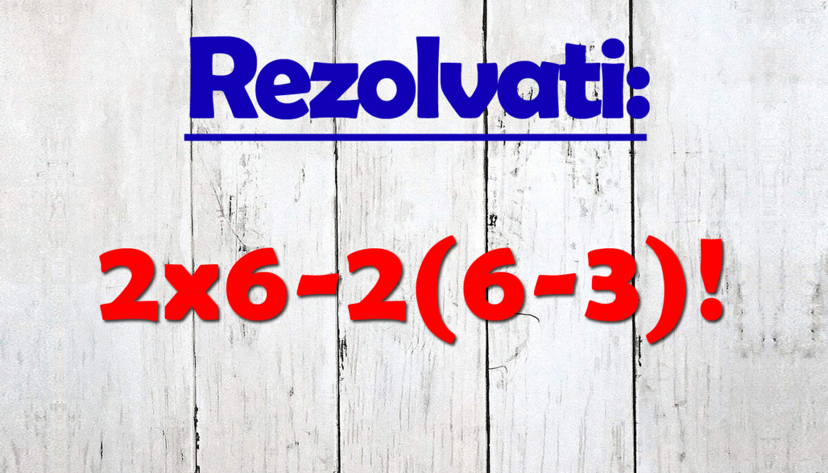 TEST IQ pentru genii matematice | Calculați 2×6-2(6-3)!