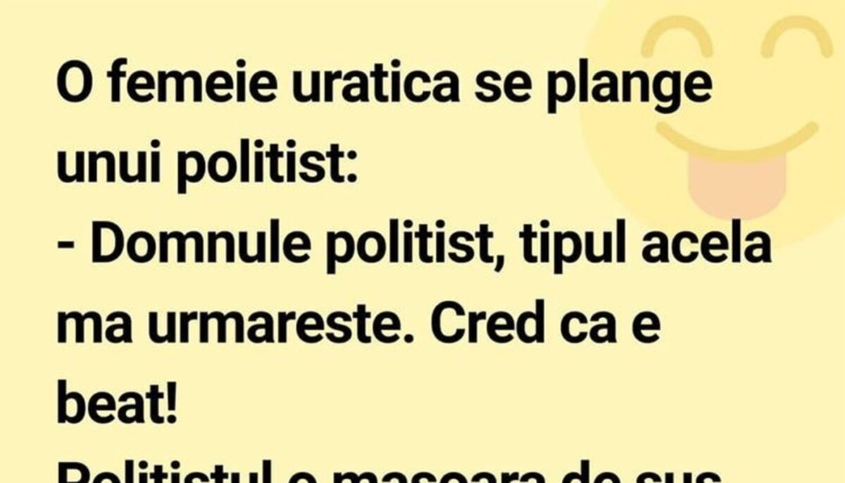 BANCUL ZILEI | O femeie urâțică se plânge unui polițist