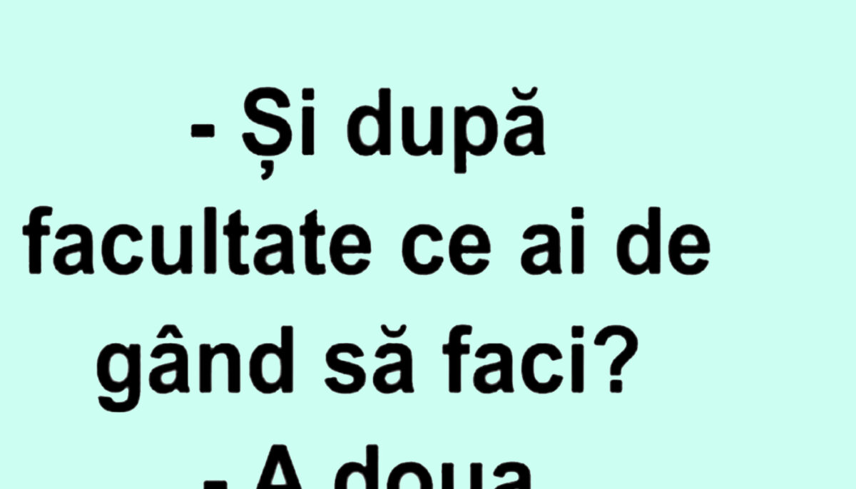 Bancul începutului de săptămână | „Și după facultate ce ai de gând să faci?”