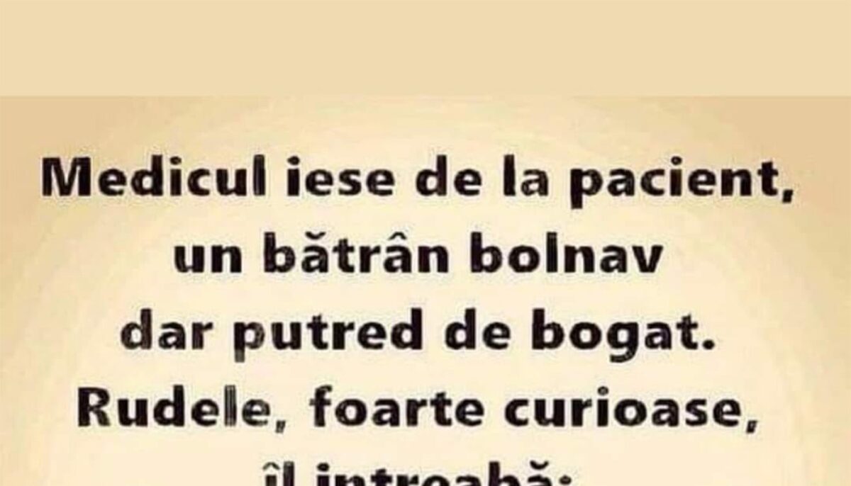 BANCUL ZILEI | Medicul, rudele și bătrânul putred de bogat
