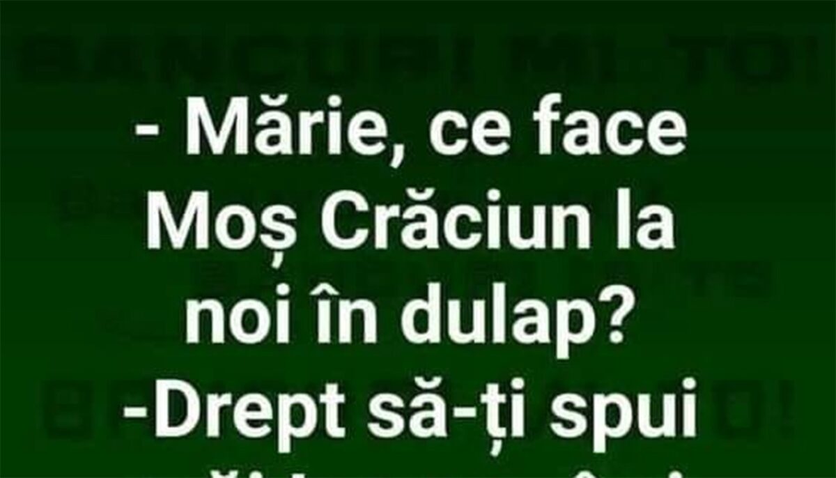 BANCUL ZILEI | „Mărie, ce face Moș Crăciun la noi în dulap?”