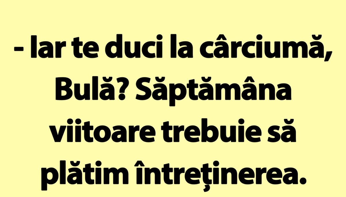 BANC | „Iar te duci la cârciumă, Bulă?”