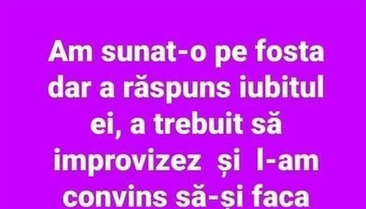 BANCUL ZILEI | Am sunat-o pe fosta, dar a răspuns iubitul ei