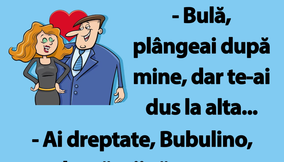 BANC | „Bulă, plângeai după mine, dar te-ai dus la alta”